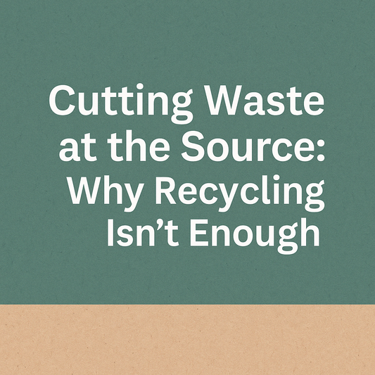 Cutting Waste at the Source Why Recycling Isn’t Enough